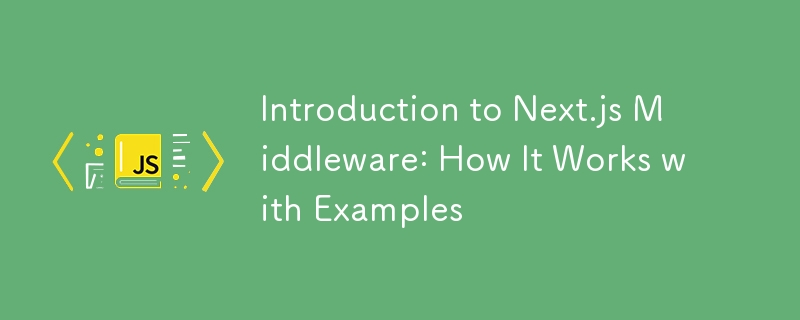 Introduction to Next.js Middleware: How It Works with Examples