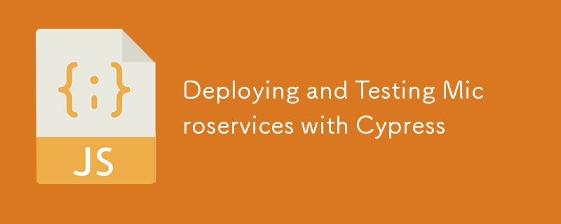 Deploying and Testing Microservices with Cypress