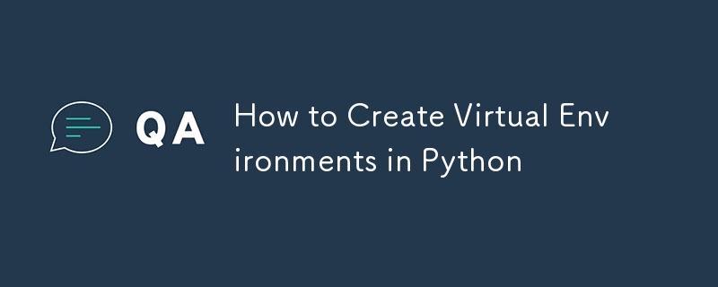 How to Create Virtual Environments in Python