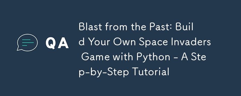 Blast from the Past: Build Your Own Space Invaders Game with Python - A Step-by-Step Tutorial