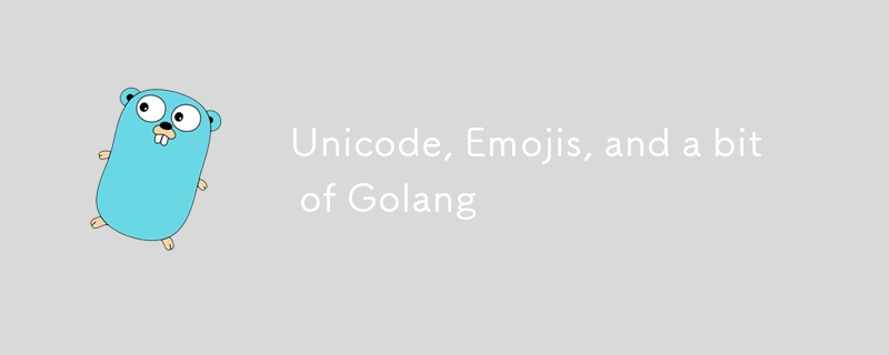 Unicode, Emojis, and a bit of Golang