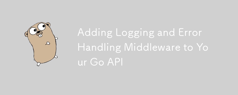 Adding Logging and Error Handling Middleware to Your Go API