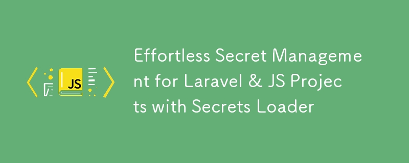 Effortless Secret Management for Laravel & JS Projects with Secrets Loader