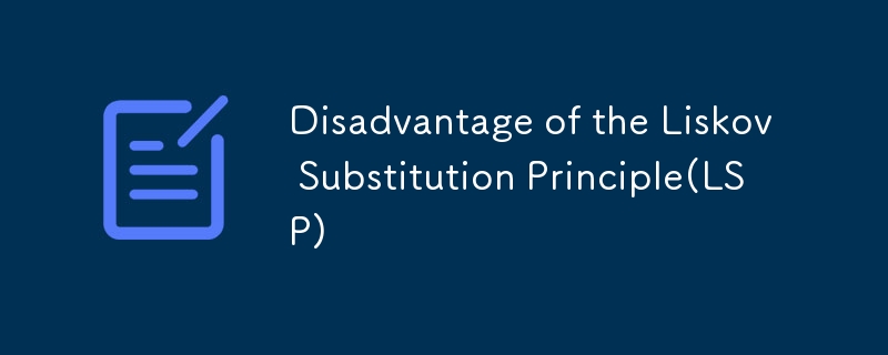 Disadvantage of the Liskov Substitution Principle(LSP)