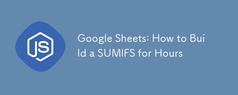 Google Sheets: How to Build a SUMIFS for Hours