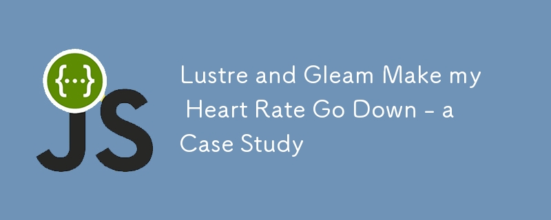 Lustre and Gleam Make my Heart Rate Go Down - a Case Study