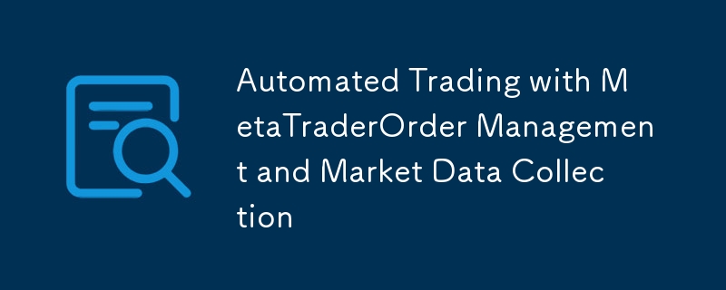 Automated Trading with MetaTraderOrder Management and Market Data Collection