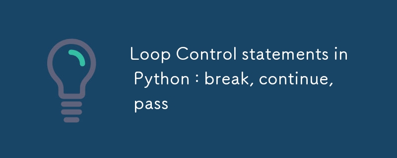 Loop Control statements in Python : break, continue, pass