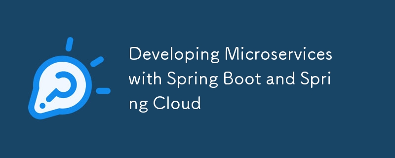 Developing Microservices with Spring Boot and Spring Cloud