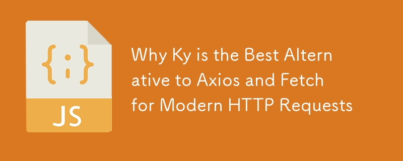 Why Ky is the Best Alternative to Axios and Fetch for Modern HTTP Requests