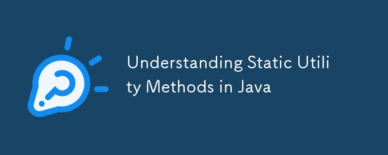 Understanding Static Utility Methods in Java