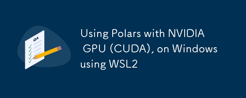 Using Polars with NVIDIA GPU (CUDA), on Windows using WSL2