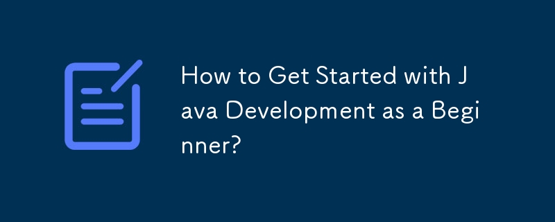 How to Get Started with Java Development as a Beginner?