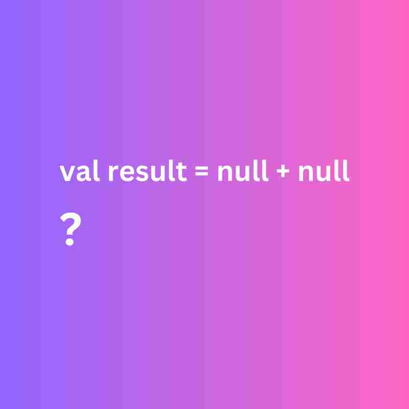 Handling null   null in Kotlin: What Happens?