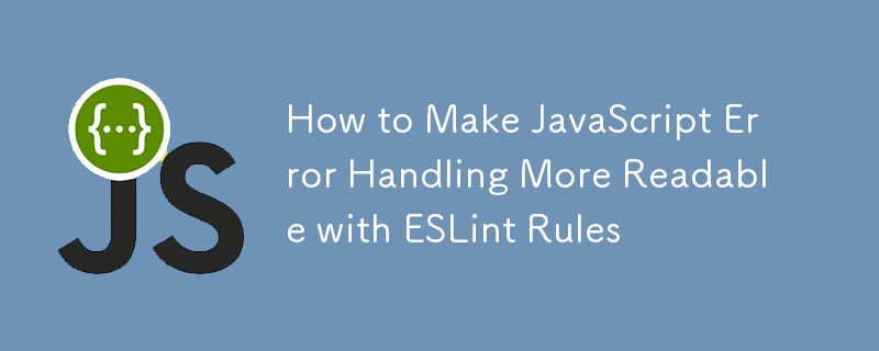 How to Make JavaScript Error Handling More Readable with ESLint Rules