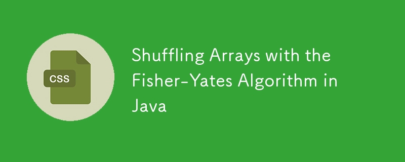 Shuffling Arrays with the Fisher-Yates Algorithm in Java