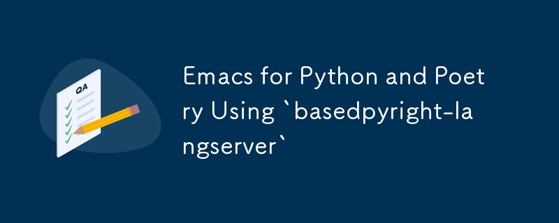 Emacs for Python and Poetry Using `basedpyright-langserver`