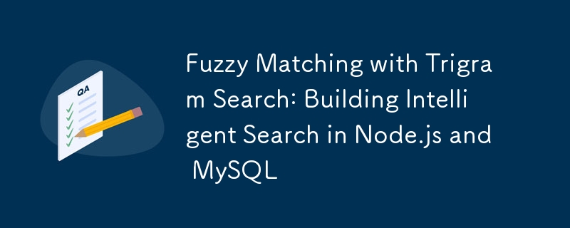 Fuzzy Matching with Trigram Search: Building Intelligent Search in Node.js and MySQL