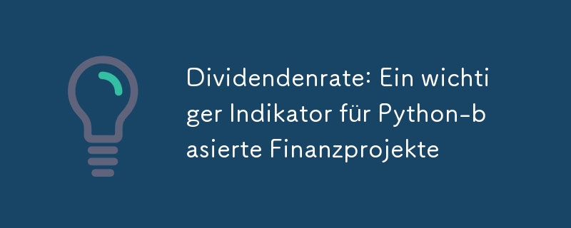 Dividendenrate: Ein wichtiger Indikator für Python-basierte Finanzprojekte