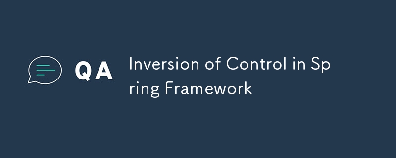 Inversion of Control in Spring Framework