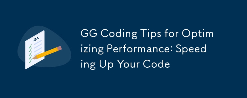 GG Coding Tips for Optimizing Performance: Speeding Up Your Code