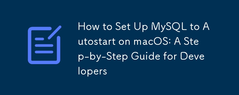 How to Set Up MySQL to Autostart on macOS: A Step-by-Step Guide for Developers