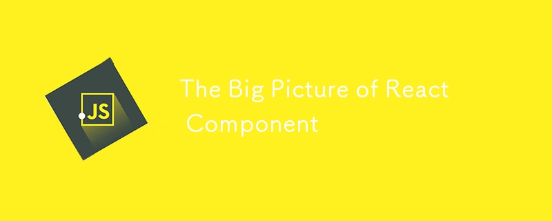 The Big Picture of React Component