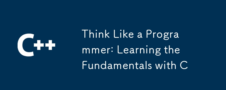 Think Like a Programmer: Learning the Fundamentals with C