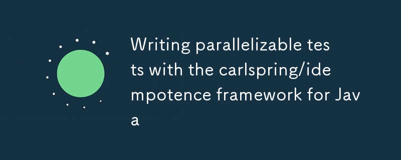 Writing parallelizable tests with the carlspring/idempotence framework for Java