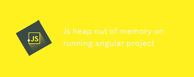 Js heap out of memory on running angular project