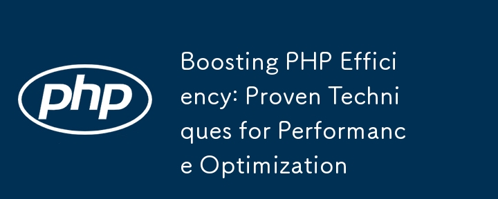 Boosting PHP Efficiency: Proven Techniques for Performance Optimization