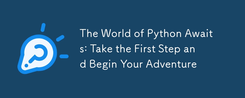 The World of Python Awaits: Take the First Step and Begin Your Adventure