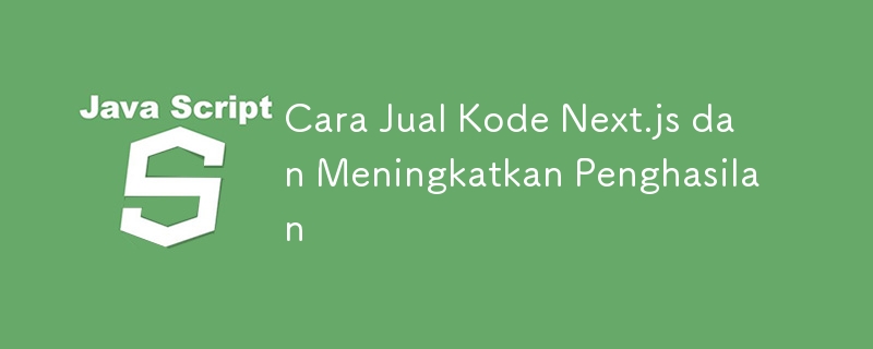 Cara Jual Kode Next.js dan Meningkatkan Penghasilan