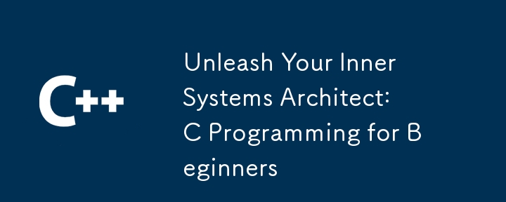 Unleash Your Inner Systems Architect: C Programming for Beginners