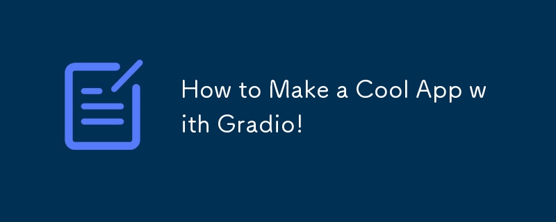 How to Make a Cool App with Gradio!