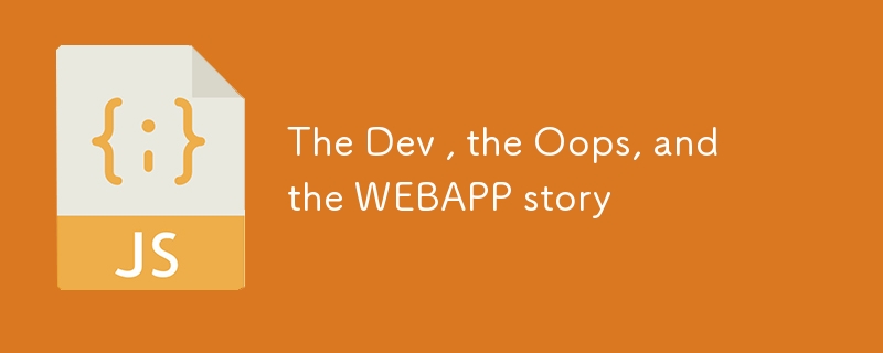 The Dev , the Oops, and the WEBAPP story