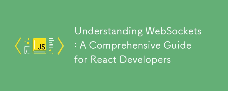 Understanding WebSockets: A Comprehensive Guide for React Developers