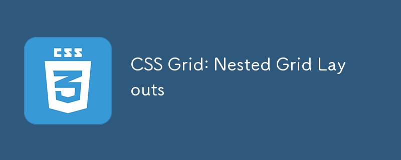 CSS Grid: Nested Grid Layouts