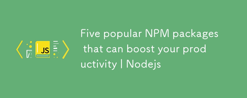 Five popular NPM packages that can boost your productivity | Nodejs