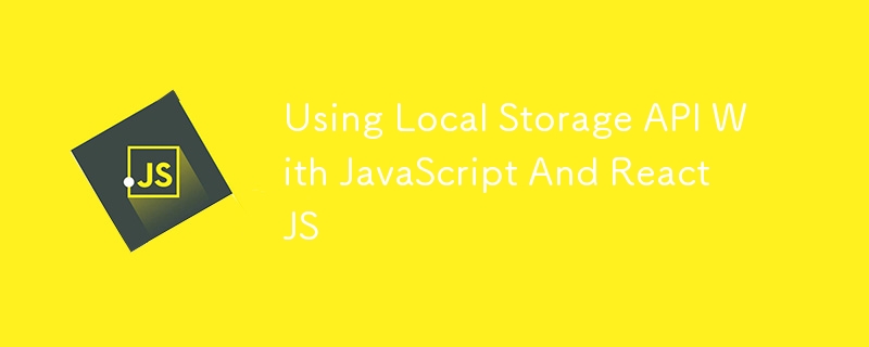 Using Local Storage API With JavaScript And React JS