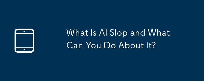 What Is AI Slop and What Can You Do About It?