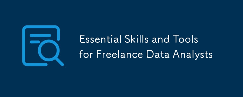 Essential Skills and Tools for Freelance Data Analysts