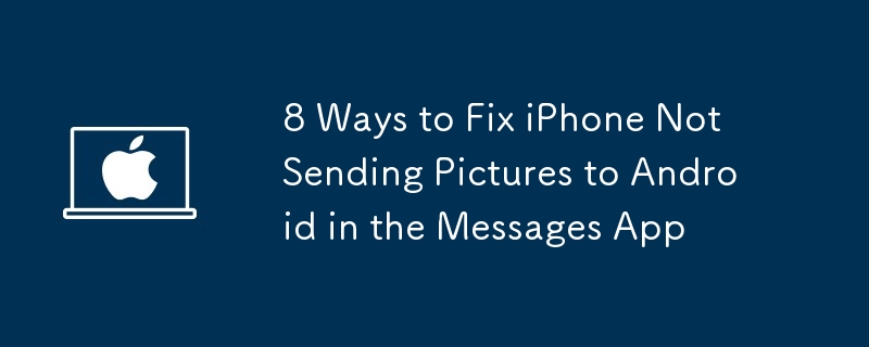 8 Ways to Fix iPhone Not Sending Pictures to Android in the Messages App