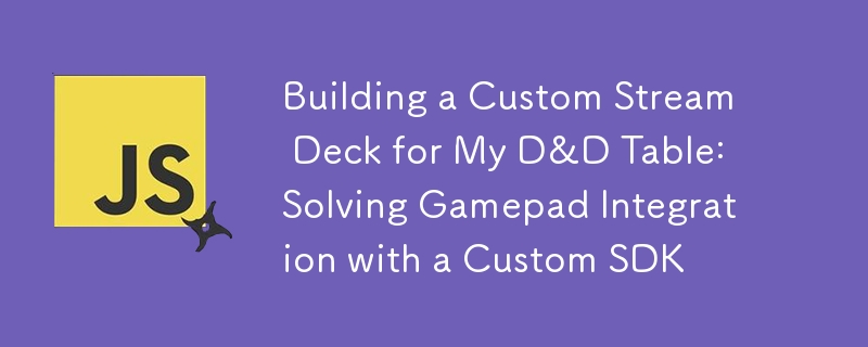 Building a Custom Stream Deck for My D&D Table: Solving Gamepad Integration with a Custom SDK