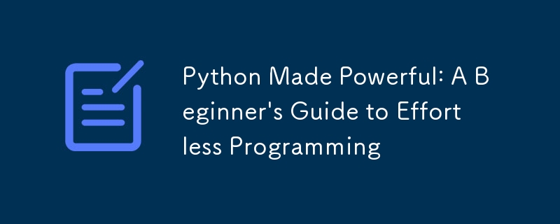 Python Made Powerful: A Beginner\'s Guide to Effortless Programming