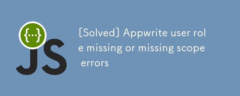 [Solved] Appwrite user role missing or missing scope errors