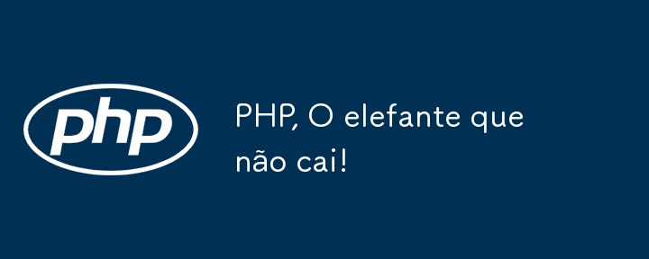 PHP, O elefante que não cai!