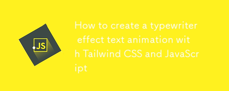 How to create a typewriter effect text animation with Tailwind CSS and JavaScript