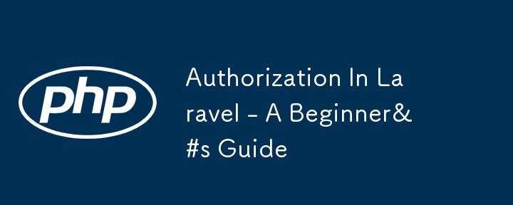 Authorization In Laravel - A Beginner