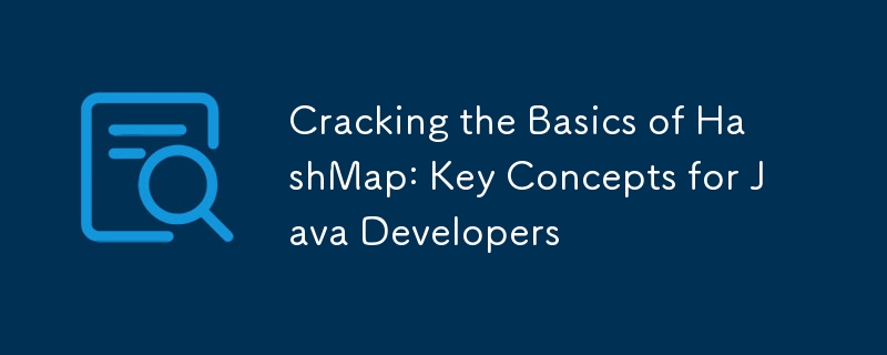 Cracking the Basics of HashMap: Key Concepts for Java Developers